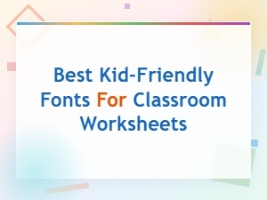 Best Kid-Friendly Fonts for Classroom Worksheets and Learning Activities
