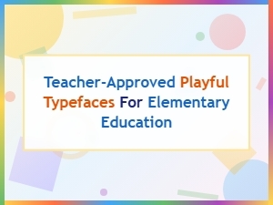 Teacher-Approved Playful Typefaces for Elementary Education