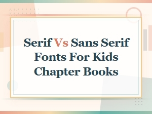 Serif vs Sans Serif Fonts for Kids' Chapter Books