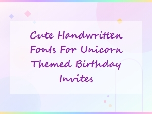 Cute Handwritten Fonts for Unicorn Themed Birthday Invites