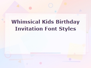 Whimsical Font Styles for Kids Birthday Invitations